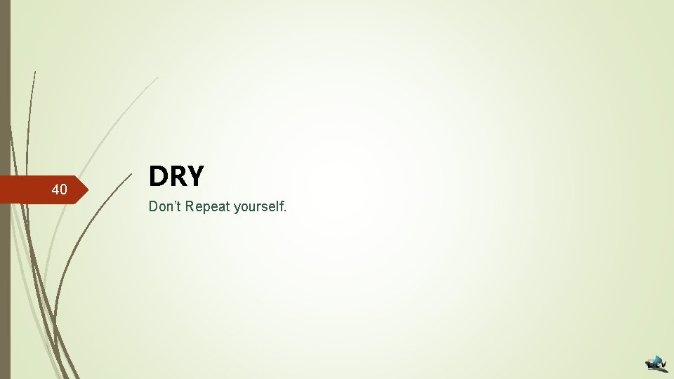 40 DRY Don’t Repeat yourself. 