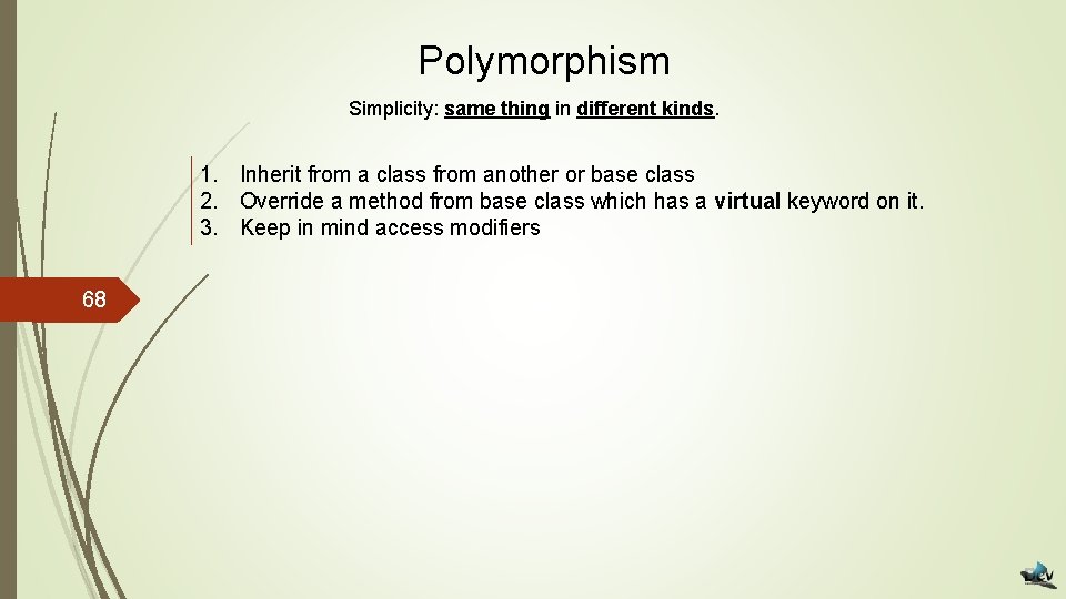 Polymorphism Simplicity: same thing in different kinds. 1. Inherit from a class from another