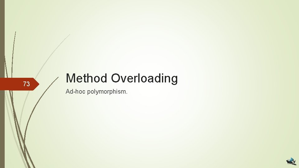 73 Method Overloading Ad-hoc polymorphism. 