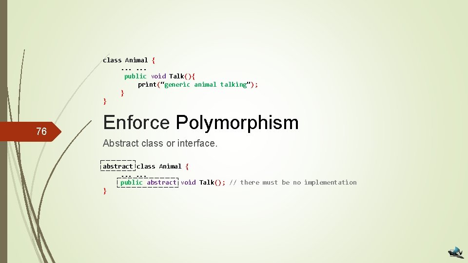 class Animal {. . . public void Talk(){ print(“generic animal talking”); } } 76