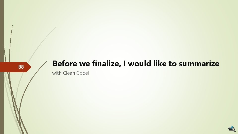 88 Before we finalize, I would like to summarize with Clean Code! 