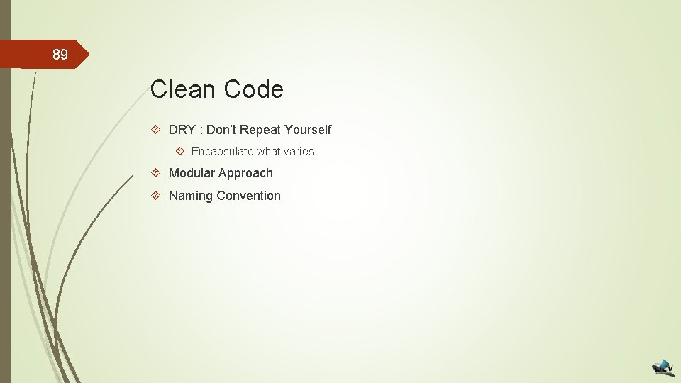 89 Clean Code DRY : Don’t Repeat Yourself Encapsulate what varies Modular Approach Naming