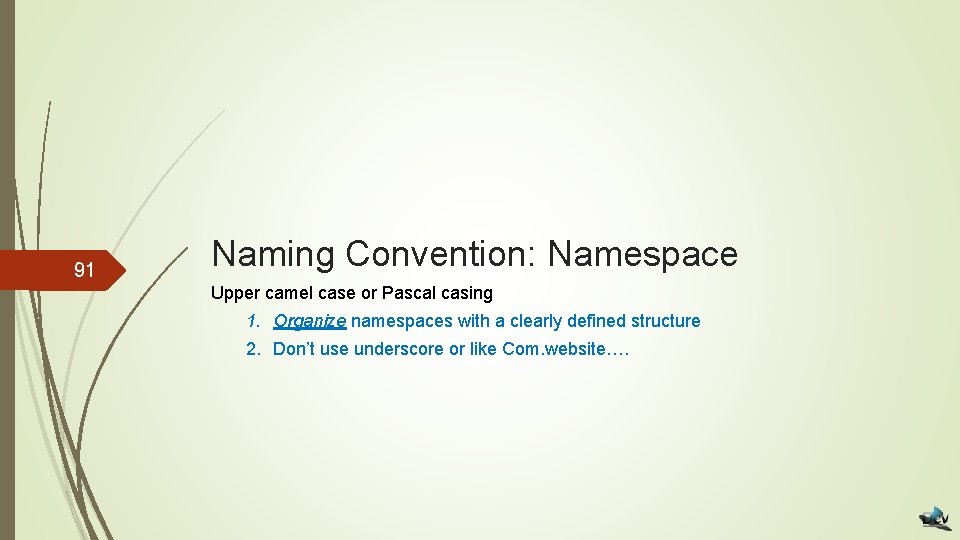 91 Naming Convention: Namespace Upper camel case or Pascal casing 1. Organize namespaces with