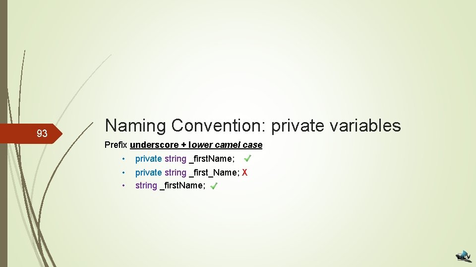 93 Naming Convention: private variables Prefix underscore + lower camel case • private string