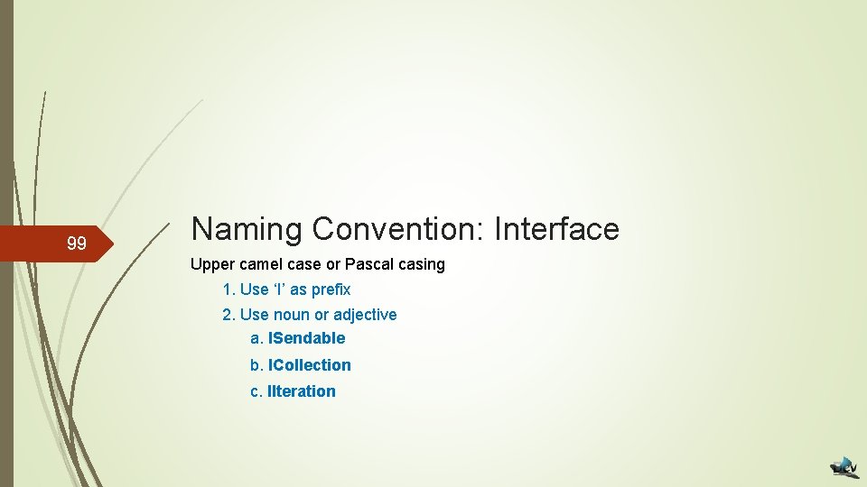 99 Naming Convention: Interface Upper camel case or Pascal casing 1. Use ‘I’ as
