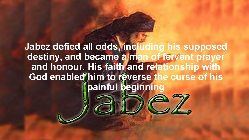 Jabez defied all odds, including his supposed destiny, and became a man of fervent