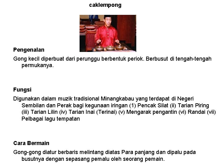 caklempong Pengenalan Gong kecil diperbuat dari perunggu berbentuk periok. Berbusut di tengah-tengah permukanya. Fungsi