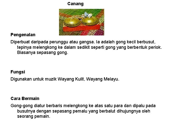 Canang Pengenalan Diperbuat daripada perunggu atau gangsa. Ia adalah gong kecil berbusut, tepinya melengkong