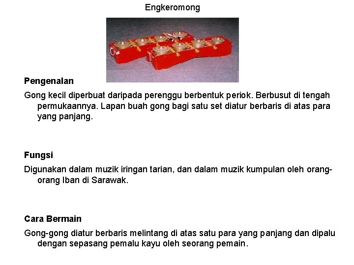Engkeromong Pengenalan Gong kecil diperbuat daripada perenggu berbentuk periok. Berbusut di tengah permukaannya. Lapan