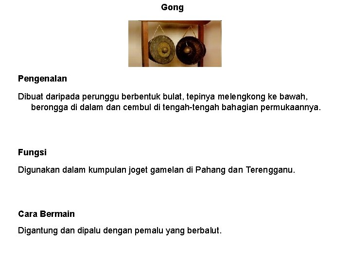 Gong Pengenalan Dibuat daripada perunggu berbentuk bulat, tepinya melengkong ke bawah, berongga di dalam