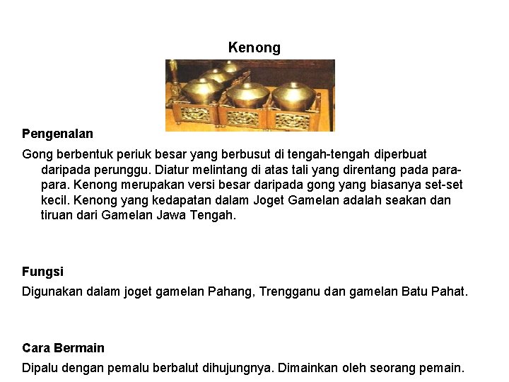 Kenong Pengenalan Gong berbentuk periuk besar yang berbusut di tengah-tengah diperbuat daripada perunggu. Diatur