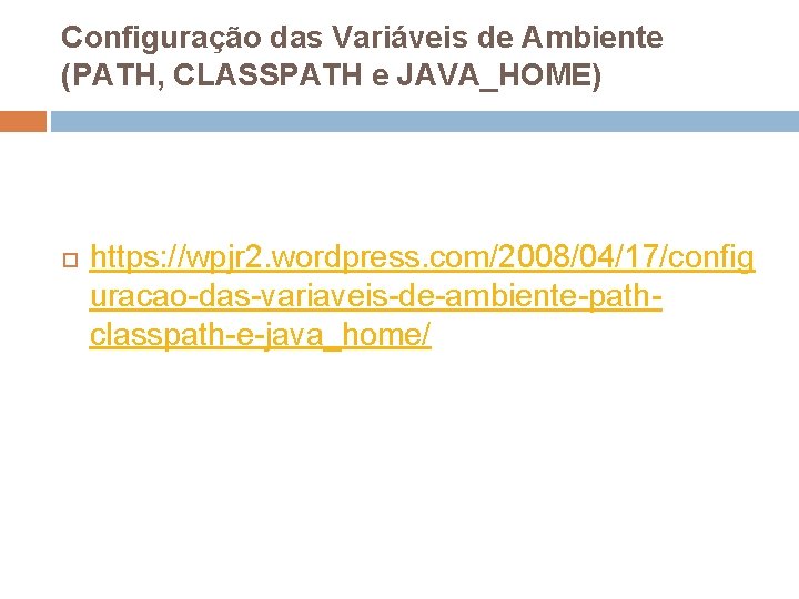 Configuração das Variáveis de Ambiente (PATH, CLASSPATH e JAVA_HOME) https: //wpjr 2. wordpress. com/2008/04/17/config