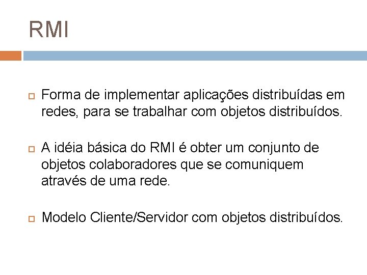 RMI Forma de implementar aplicações distribuídas em redes, para se trabalhar com objetos distribuídos.