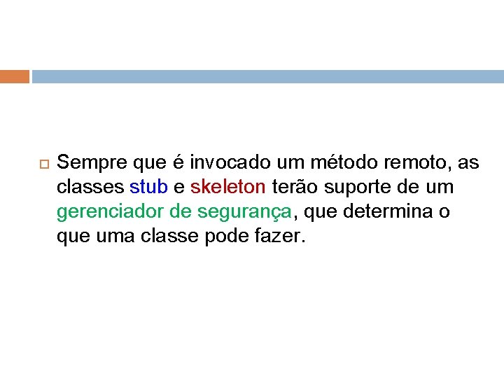  Sempre que é invocado um método remoto, as classes stub e skeleton terão