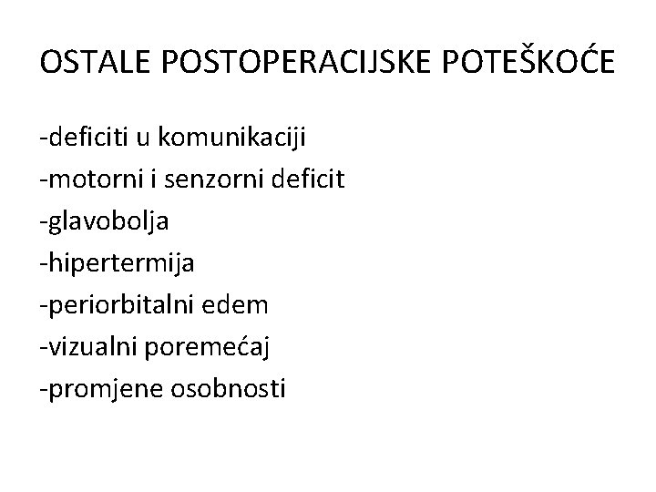 OSTALE POSTOPERACIJSKE POTEŠKOĆE -deficiti u komunikaciji -motorni i senzorni deficit -glavobolja -hipertermija -periorbitalni edem