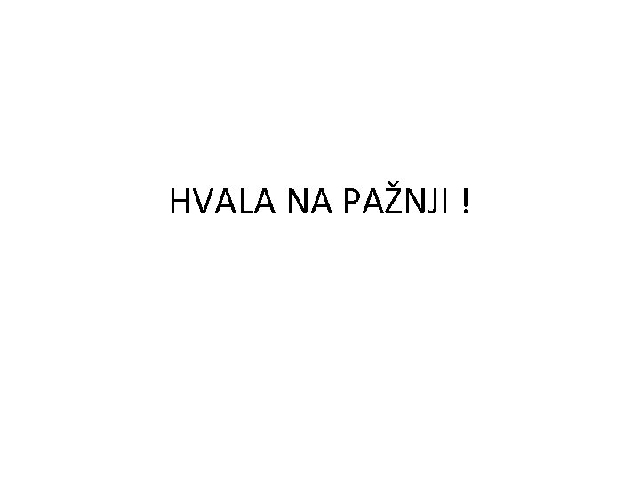 HVALA NA PAŽNJI ! 