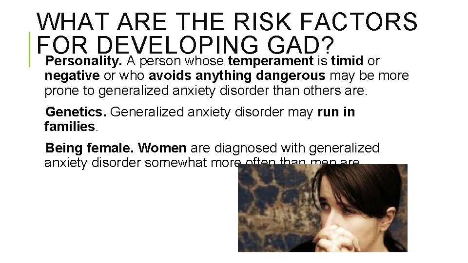 WHAT ARE THE RISK FACTORS FOR DEVELOPING GAD? Personality. A person whose temperament is