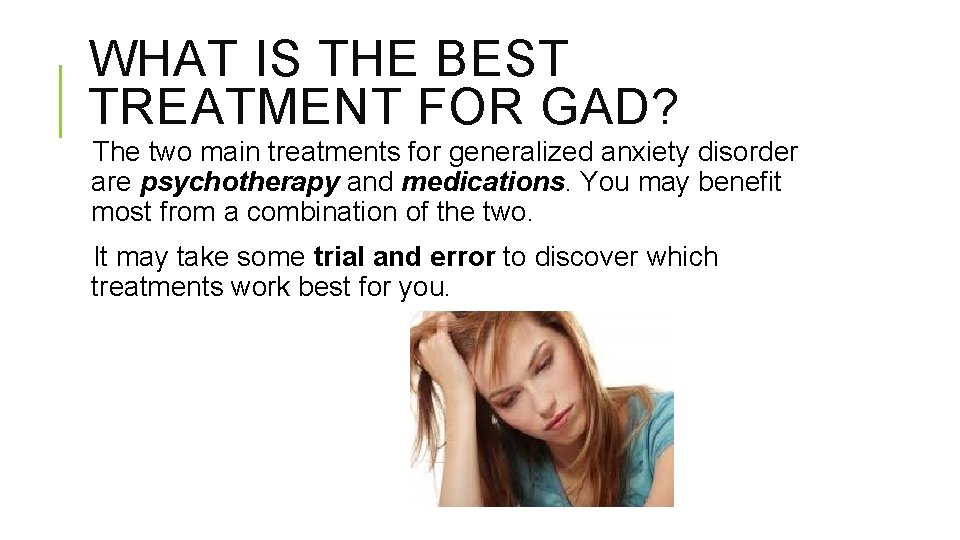 WHAT IS THE BEST TREATMENT FOR GAD? The two main treatments for generalized anxiety