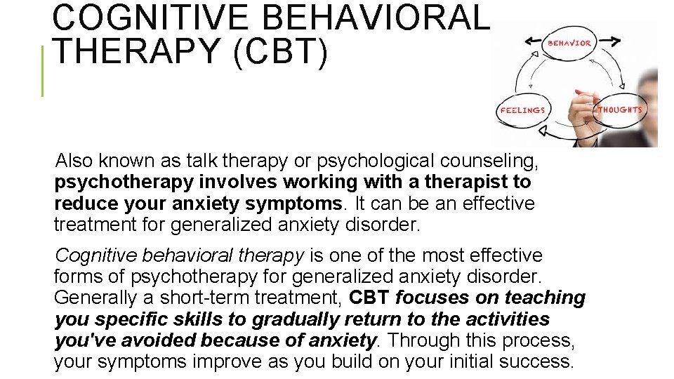 COGNITIVE BEHAVIORAL THERAPY (CBT) Also known as talk therapy or psychological counseling, psychotherapy involves