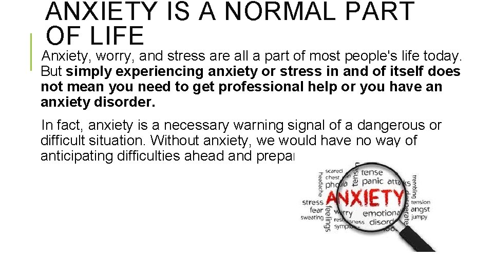 ANXIETY IS A NORMAL PART OF LIFE Anxiety, worry, and stress are all a
