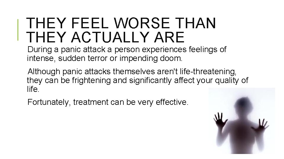 THEY FEEL WORSE THAN THEY ACTUALLY ARE During a panic attack a person experiences