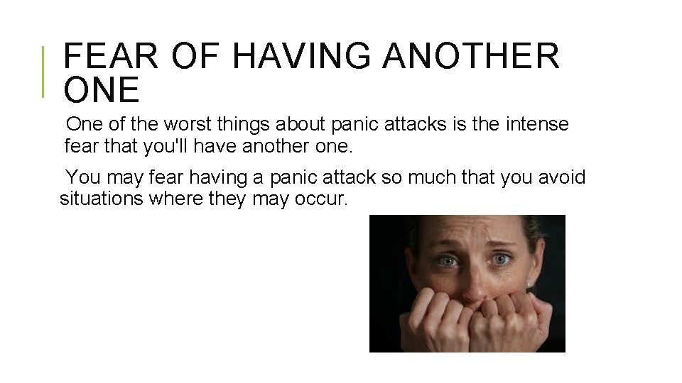 FEAR OF HAVING ANOTHER ONE One of the worst things about panic attacks is