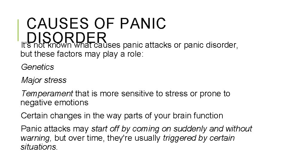 CAUSES OF PANIC DISORDER It's not known what causes panic attacks or panic disorder,
