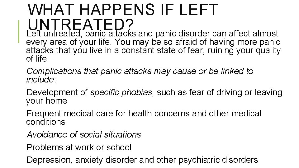 WHAT HAPPENS IF LEFT UNTREATED? Left untreated, panic attacks and panic disorder can affect