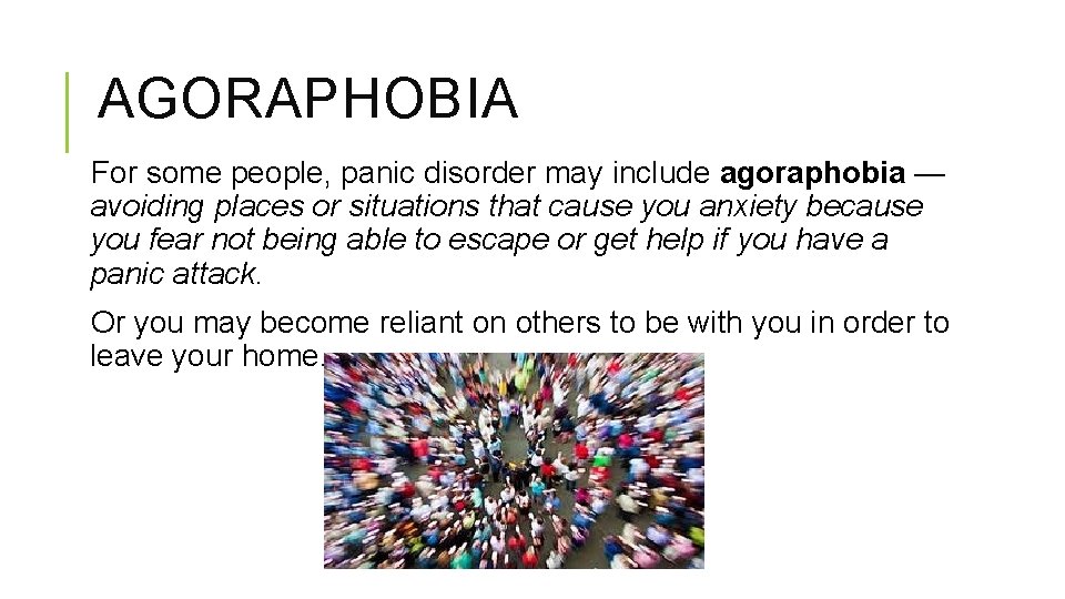 AGORAPHOBIA For some people, panic disorder may include agoraphobia — avoiding places or situations