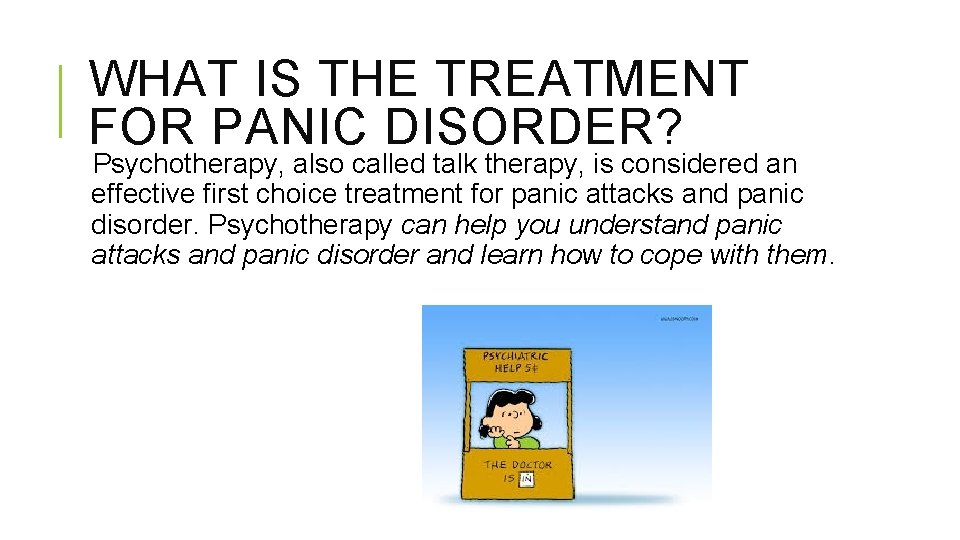 WHAT IS THE TREATMENT FOR PANIC DISORDER? Psychotherapy, also called talk therapy, is considered