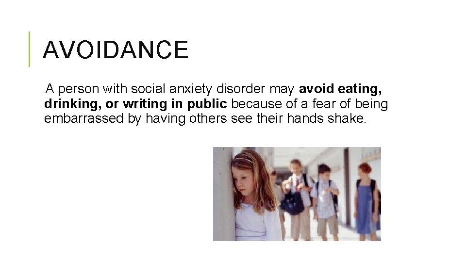 AVOIDANCE A person with social anxiety disorder may avoid eating, drinking, or writing in