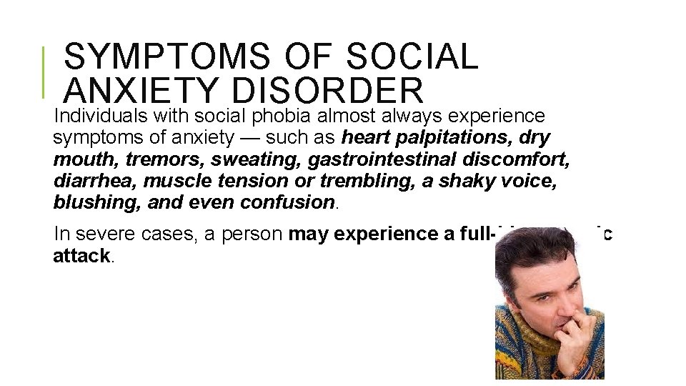 SYMPTOMS OF SOCIAL ANXIETY DISORDER Individuals with social phobia almost always experience symptoms of