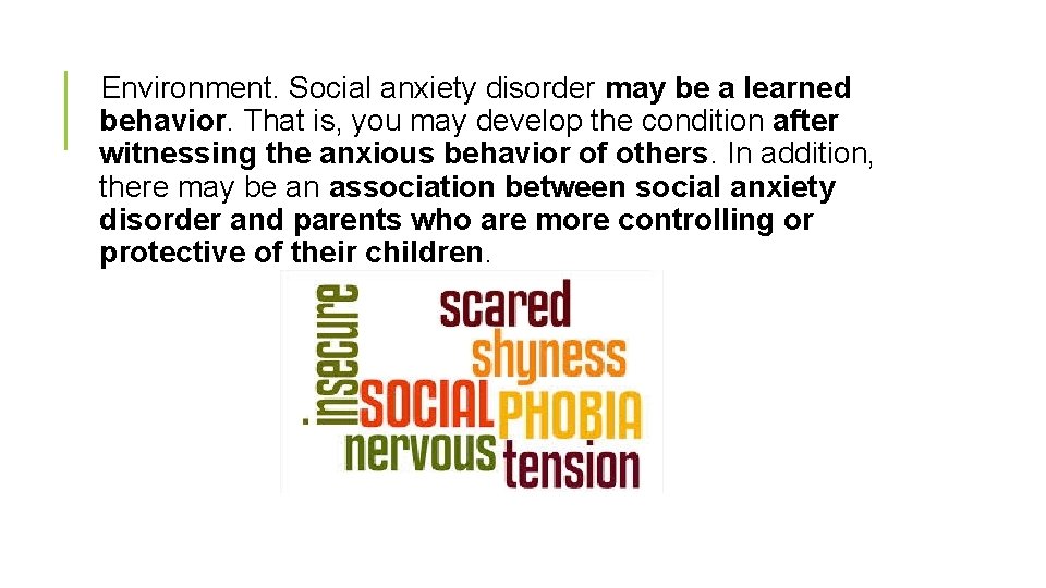 Environment. Social anxiety disorder may be a learned behavior. That is, you may develop