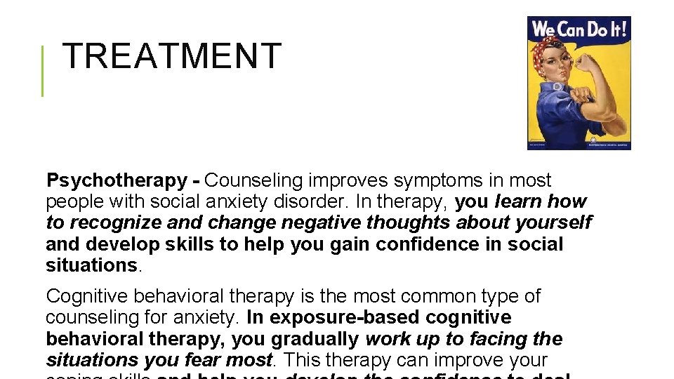 TREATMENT Psychotherapy - Counseling improves symptoms in most people with social anxiety disorder. In