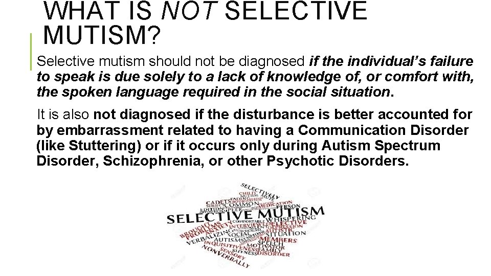WHAT IS NOT SELECTIVE MUTISM? Selective mutism should not be diagnosed if the individual’s