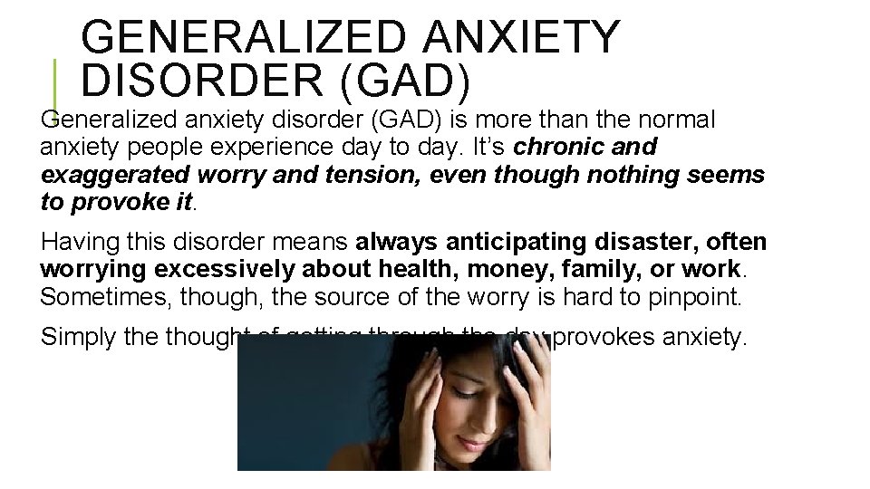 GENERALIZED ANXIETY DISORDER (GAD) Generalized anxiety disorder (GAD) is more than the normal anxiety