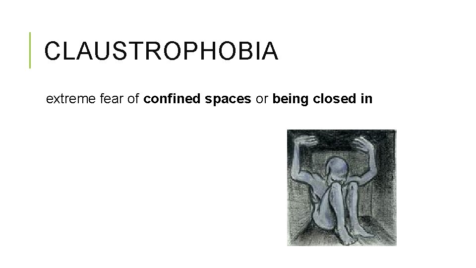 CLAUSTROPHOBIA extreme fear of confined spaces or being closed in 