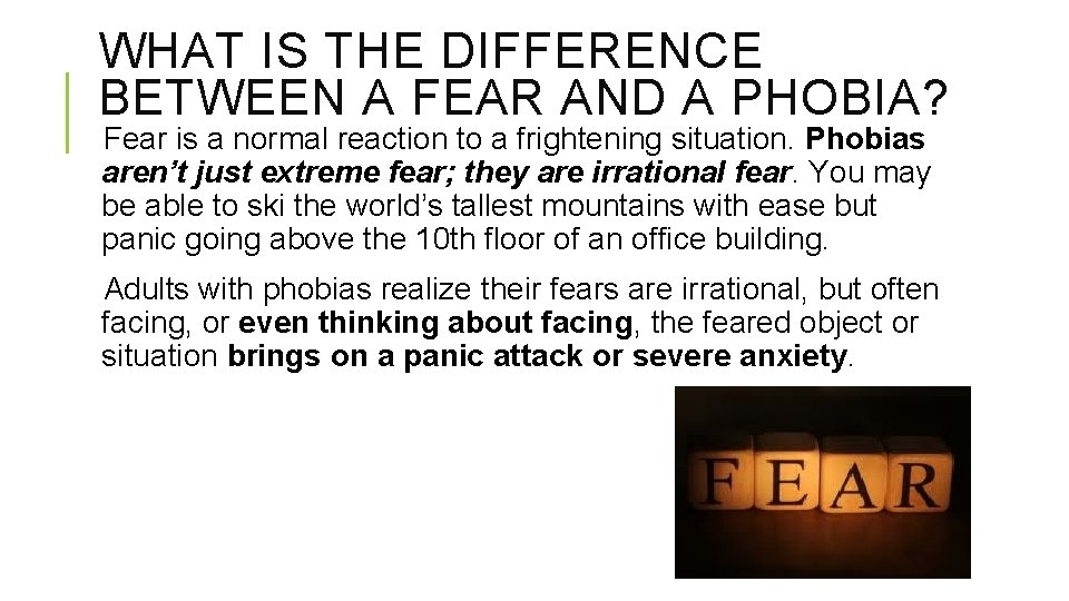 WHAT IS THE DIFFERENCE BETWEEN A FEAR AND A PHOBIA? Fear is a normal