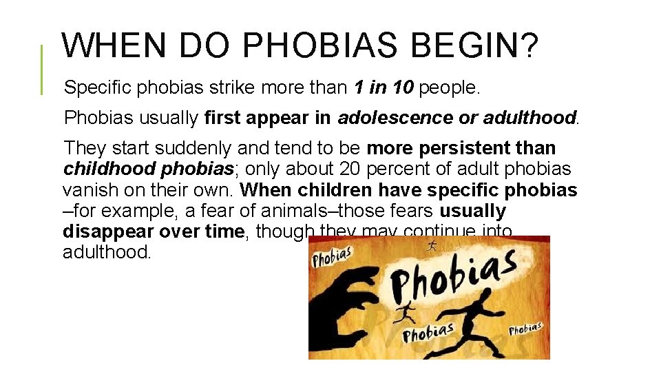 WHEN DO PHOBIAS BEGIN? Specific phobias strike more than 1 in 10 people. Phobias