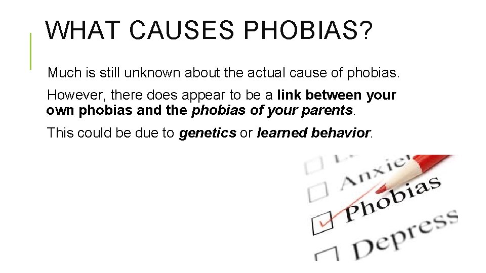 WHAT CAUSES PHOBIAS? Much is still unknown about the actual cause of phobias. However,