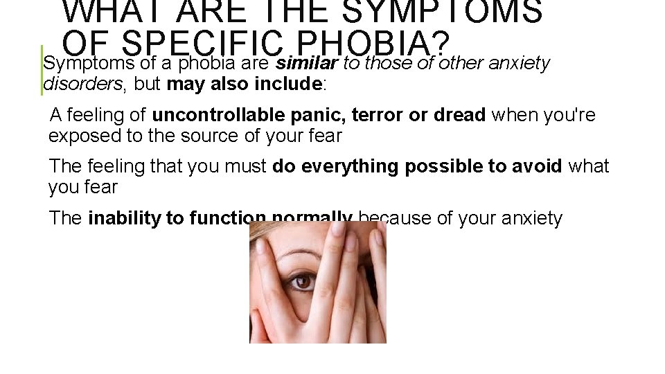 WHAT ARE THE SYMPTOMS OF SPECIFIC PHOBIA? Symptoms of a phobia are similar to