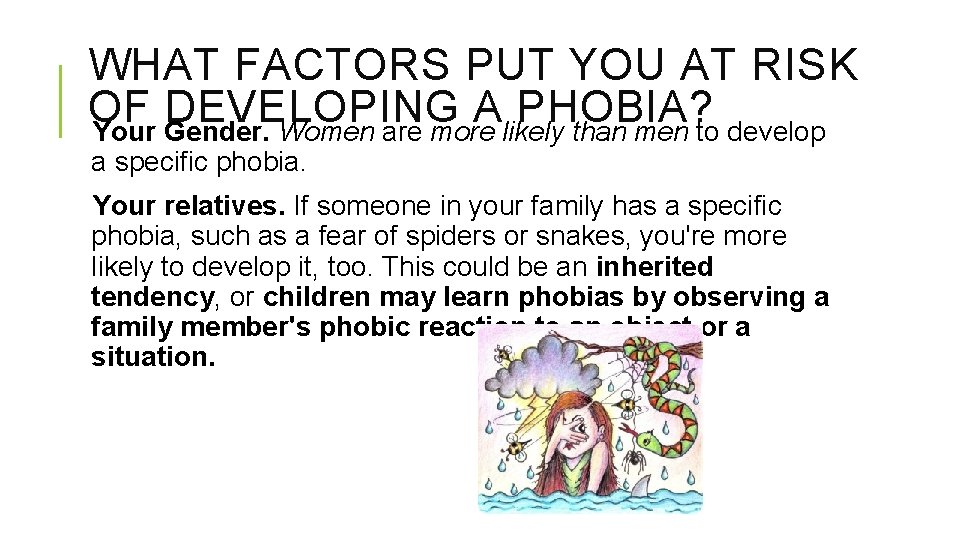 WHAT FACTORS PUT YOU AT RISK OF DEVELOPING A PHOBIA? Your Gender. Women are