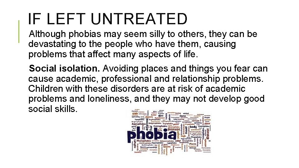 IF LEFT UNTREATED Although phobias may seem silly to others, they can be devastating