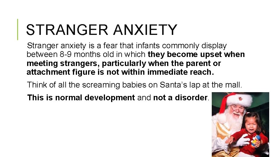 STRANGER ANXIETY Stranger anxiety is a fear that infants commonly display between 8 -9