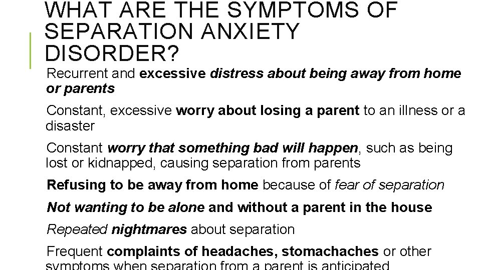 WHAT ARE THE SYMPTOMS OF SEPARATION ANXIETY DISORDER? Recurrent and excessive distress about being