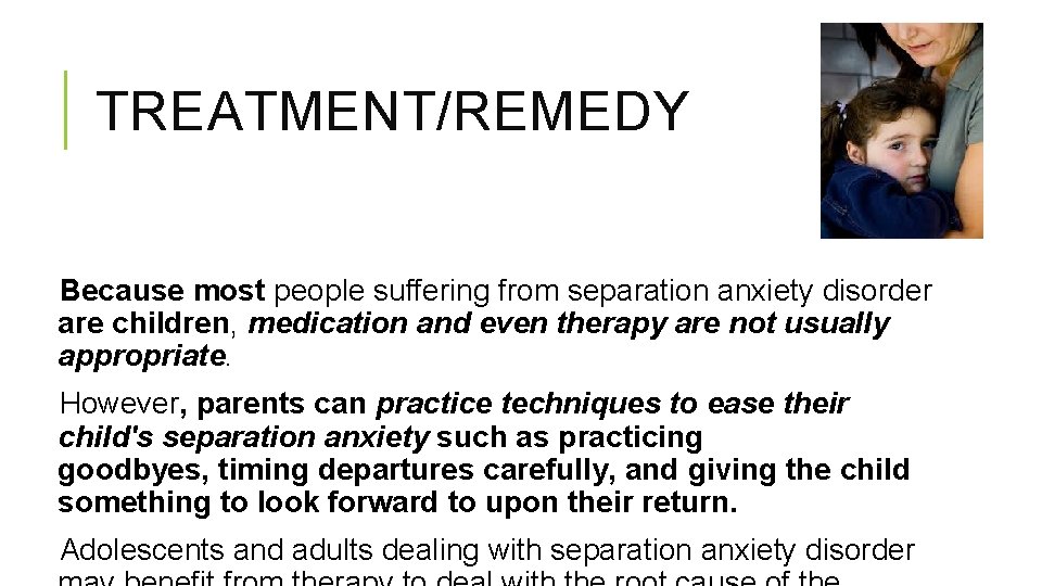 TREATMENT/REMEDY Because most people suffering from separation anxiety disorder are children, medication and even