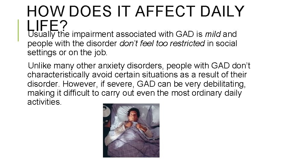 HOW DOES IT AFFECT DAILY LIFE? Usually the impairment associated with GAD is mild
