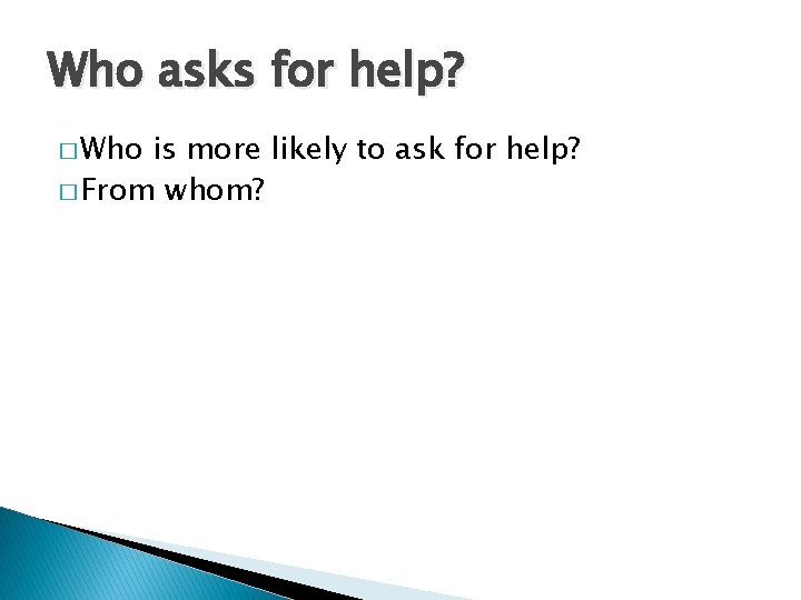 Who asks for help? � Who is more likely to ask for help? �