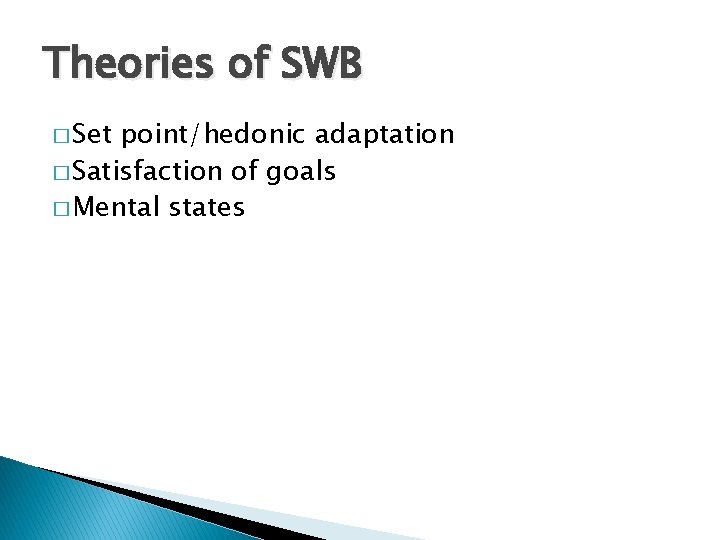 Theories of SWB � Set point/hedonic adaptation � Satisfaction of goals � Mental states