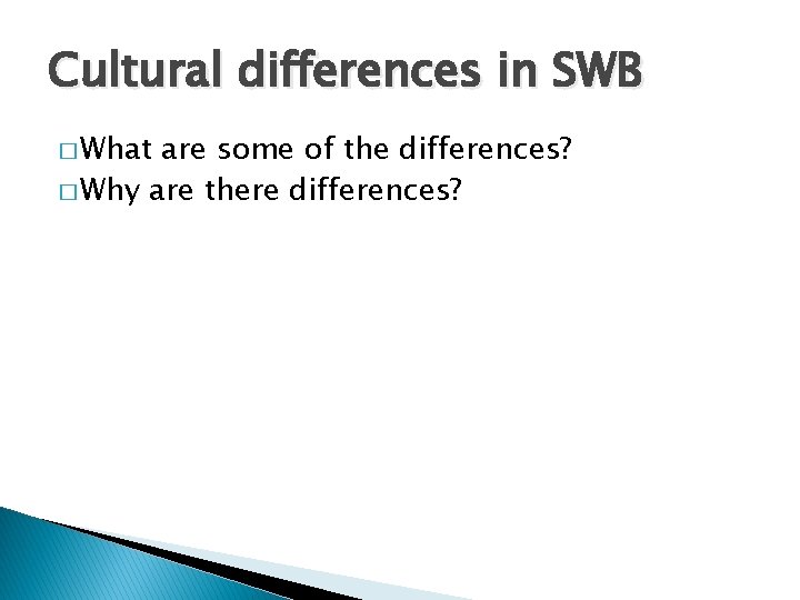 Cultural differences in SWB � What are some of the differences? � Why are